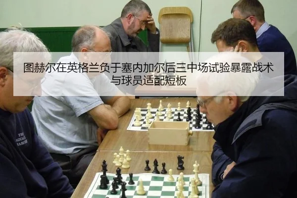 图赫尔在英格兰负于塞内加尔后三中场试验暴露战术与球员适配短板